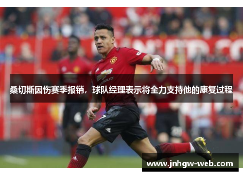 桑切斯因伤赛季报销，球队经理表示将全力支持他的康复过程