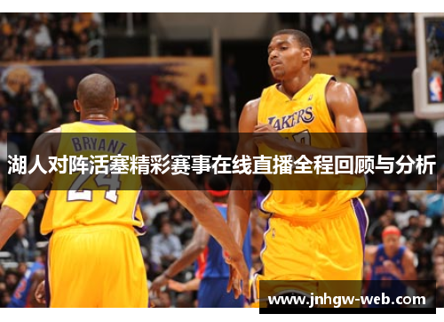 湖人对阵活塞精彩赛事在线直播全程回顾与分析