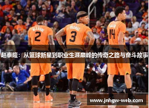 赵泰隆:从篮球新星到职业生涯巅峰的传奇之路与奋斗故事